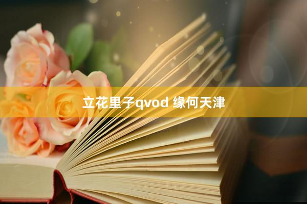 立花里子qvod 缘何天津