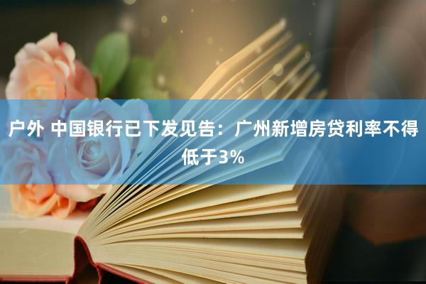 户外 中国银行已下发见告：广州新增房贷利率不得低于3%
