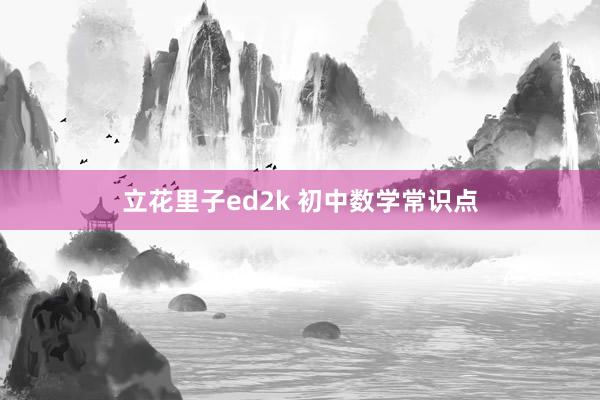 立花里子ed2k 初中数学常识点