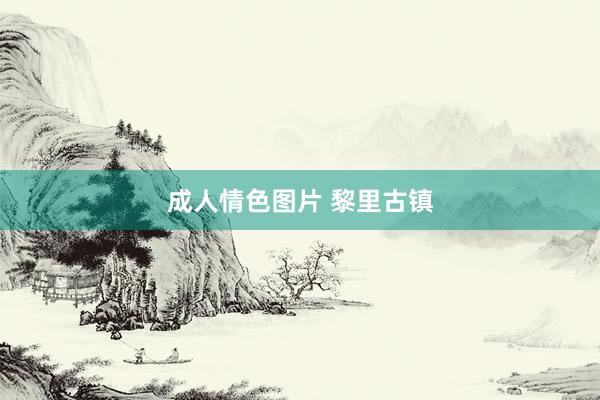 成人情色图片 黎里古镇