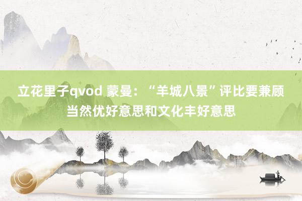 立花里子qvod 蒙曼：“羊城八景”评比要兼顾当然优好意思和文化丰好意思